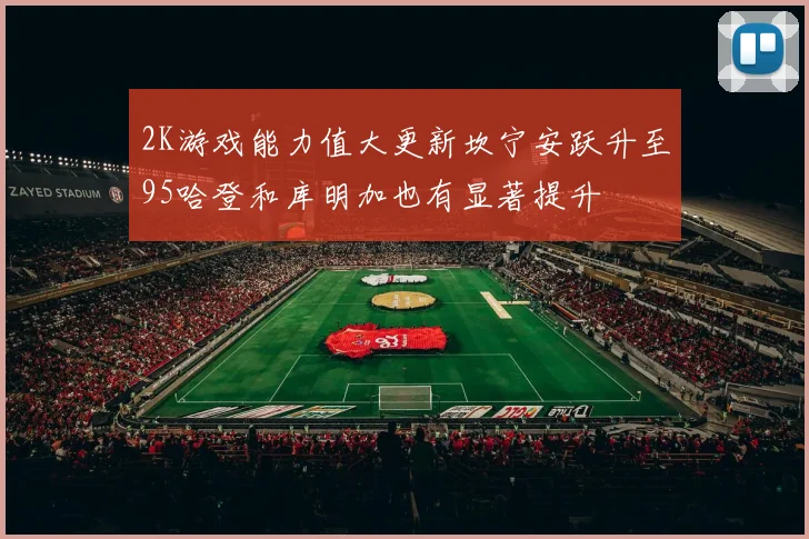 2K游戏能力值大更新坎宁安跃升至95哈登和库明加也有显著提升