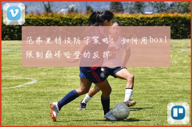 范弗里特谈防守策略：如何用box1限制巅峰哈登的发挥