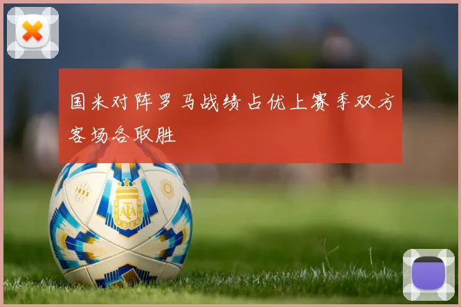 国米对阵罗马战绩占优上赛季双方客场各取胜