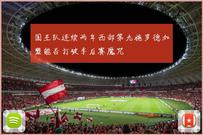 国王队连续两年西部第九施罗德加盟能否打破季后赛魔咒